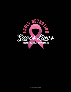 Paperback Early Detection Saves Lives Breast Cancer Awareness: 3 Column Ledger Book