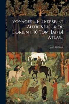 Paperback Voyages ... En Perse, Et Autres Lieux de L'Orient. 10 Tom. [And] Atlas... [French] Book