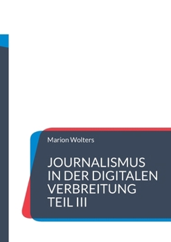 Journalismus in der digitalen Verbreitung Teil III (German Edition)