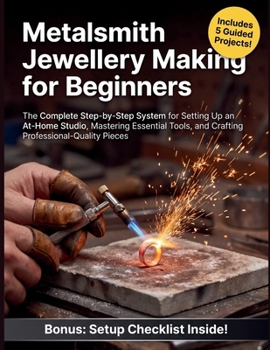 Paperback Metalsmith Jewellery Making for Beginners: The Complete Step-by-Step System for Setting Up an At-Home Studio, Mastering Essential Tools, and Crafting Book