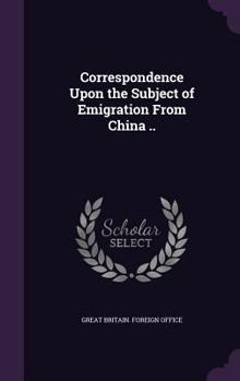 Hardcover Correspondence Upon the Subject of Emigration From China .. Book