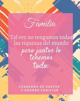 Paperback Familia tal vez no tengamos todas las riquezas del mundo pero juntos lo tenemos todo Cuaderno de Gastos y Ahorro Familiar: Planificador contable de fi [Spanish] Book