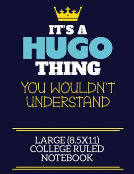 It's A Hugo Thing You Wouldn't Understand Large (8.5x11) College Ruled Notebook: A cute book to write in for any book lovers, doodle writers and budding authors!