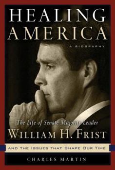 Hardcover Healing America: The Life of Senate Majority Leader Bill Frist and the Issues That Shape Our Times Book