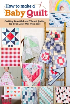 How to Make a Baby Quilt: Crafting Beautiful and Vibrant Quilts for Your Little One with Ease
