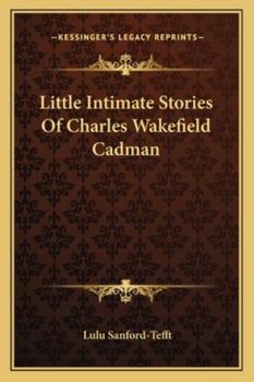 Little Intimate Stories Of Charles Wakefield Cadman