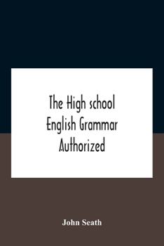 Paperback The High School English Grammar Authorized For Use In The High Schools And Collegiate Institutes Of Ontario By The Department Of Education Book