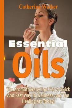 Paperback Essential Oils: The Aromatherapy tool for a quick and fast way to Wellness and the Healing Art Today! Book