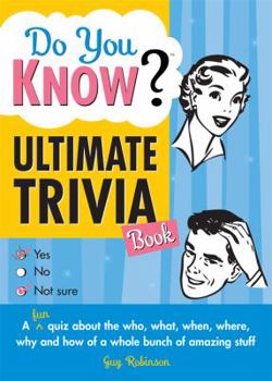 Paperback Do You Know Ultimate Trivia Book: A Fun Quiz about the Who, What, When, Where, Why and How of a Whole Bunch of Amazing Stuff Book