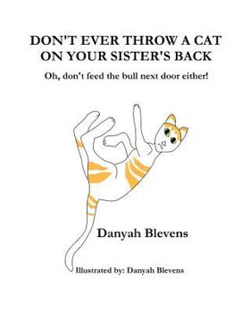 Paperback Don't Ever Throw A Cat On Your Sister's Back: Oh, don't feed the bull next door either! Book