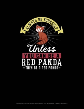 Paperback Always Be Yourself Unless You Can Be A Red Panda Then Be A Red Panda: Isometric Graph Paper Notebook - 1/4 Inch Equilateral Triangle Book