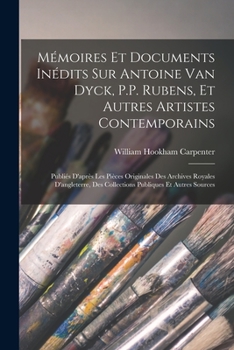 Paperback Mémoires Et Documents Inédits Sur Antoine Van Dyck, P.P. Rubens, Et Autres Artistes Contemporains: Publiés D'après Les Pièces Originales Des Archives [French] Book