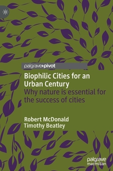 Hardcover Biophilic Cities for an Urban Century: Why Nature Is Essential for the Success of Cities Book