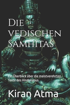 Die vedischen Samhitas: Ein Überblick über die meistverehrten Texte des Hinduismus (Das hinduistische Pantheon enträtseln: Ihr wesentlicher Leitfaden ... und Vedischen Texten) (German Edition)