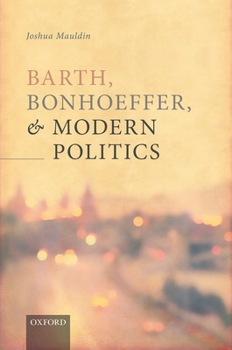 Hardcover Barth, Bonhoeffer, and Modern Politics Book
