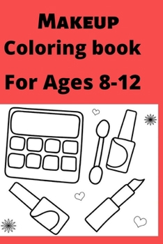 Makeup Coloring book For Ages 8 -12