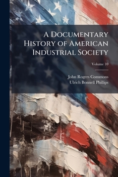 A Documentary History of American Industrial Society; Volume 10