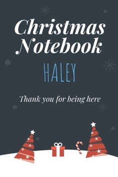 Christmas Notebook: Haley, Thank you for being here, Beautiful Christmas Gift For Women Girlfriend Wife Mom Bride Fiancee Grandma Granddaughter And Loved Ones
