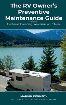 The RV Owner's Preventive Maintenance Guide: Electrical, Plumbing, Winterization, & More