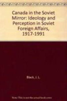 Paperback Canada in the Soviet Mirror: Ideology and Perception in Soviet Foreign Affairs, 1917-1991 Book