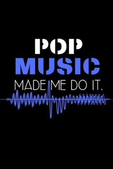 Pop music made me do it.: Perfect Gift For Pop Music Lovers, 120 Pages Blank Lined Notebook With Custom Soft Cover, 6 x 9, Ideal For Notes, Office, Homework And Much More!