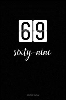 Bucket List Journal : sixty-nine: 69 Birthday Presents. Unique  Birthday Gifts For men, women, daughter, son, girlfriend, boyfriend, appreciation for best friend.  6x9 inches Lined Pages