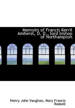 Paperback Memoirs of Francis Kerril Amherst, D. D., Lord Bishop of Northampton Book