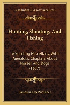 Paperback Hunting, Shooting, And Fishing: A Sporting Miscellany, With Anecdotic Chapters About Horses And Dogs (1877) Book