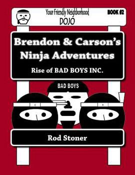 Rise of Bad Boys Inc. - Book #2 of the Brendon & Carson's Ninja Adventures