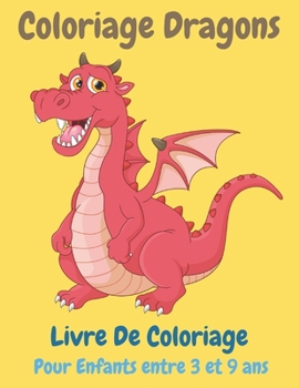 Paperback Coloriage Dragons Livre De Coloriage Pour Enfants entre 3 et 9 Ans: Livre de coloriage pour enfants, Carnet de Coloriage, Coloriage Dragons pour enfan [French] Book