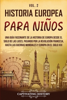 Historia europea para niños Vol. 2: Una guía fascinante de la historia de Europa desde el Siglo de las Luces, pasando por la Revolución francesa, hast