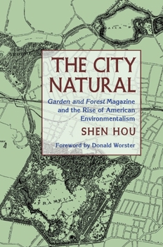 The City Natural: Garden and Forest Magazine and the Rise of American Environmentalism - Book  of the History of the Urban Environment