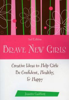 Paperback Brave New Girls: Creative Ideas to Help Girls Be Confident, Healthy, and Happy Book