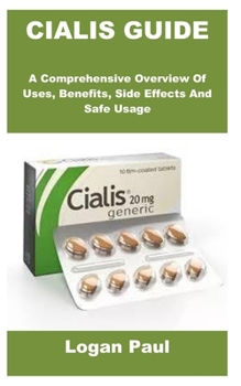Paperback CIALIS GUIDE: A Comprehensive Overview Of Uses, Benefits, Side Effects And Safe Usage Book