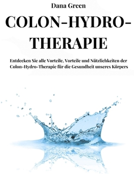 Paperback Colon-Hydro-Therapie: Entdecken Sie alle Vorteile, Vorteile und Nützlichkeiten der Colon-Hydro-Therapie für die Gesundheit unseres Körpers [German] Book