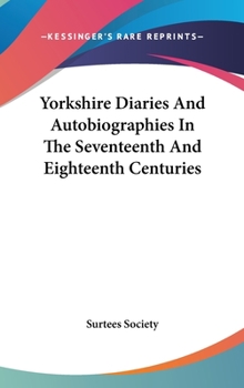 Hardcover Yorkshire Diaries And Autobiographies In The Seventeenth And Eighteenth Centuries Book