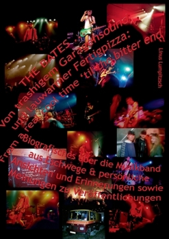 The Bates ... Von trashigem Garagensound und lauwarmer Fertigpizza: From a real cool time 'til the bitter end: Biografisches über die Musikband aus ... zu Veröffentlichungen (German Edition)