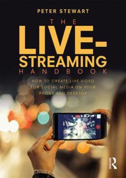 Paperback The Live-Streaming Handbook: How to Create Live Video for Social Media on Your Phone and Desktop Book