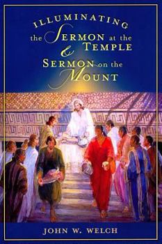 Paperback Illuminating the Sermon at the Temple and Sermon on the Mount: An Approach to 3 Nephi 11-18 and Matthew 5-7 Book