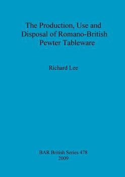 Paperback The Production, Use and Disposal of Romano-British Pewter Tableware Book