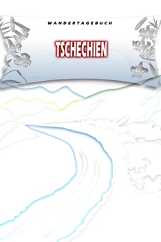 Wandertagebuch: Tschechien: Wandertagebuch: Tschechien. Ein Logbuch zum Pilgern und Wandern  mit vorgefertigten Seiten und viel Platz für deine ... oder als Abschiedsgeschenk (German Edition)