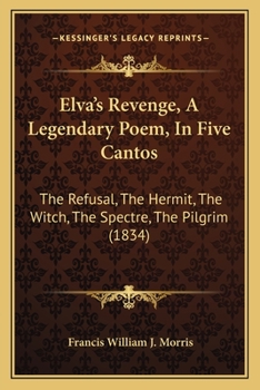 Elva's Revenge, A Legendary Poem, In Five Cantos: The Refusal, The Hermit, The Witch, The Spectre, The Pilgrim