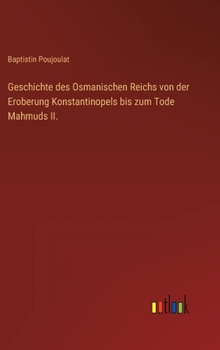 Hardcover Geschichte des Osmanischen Reichs von der Eroberung Konstantinopels bis zum Tode Mahmuds II. [German] Book