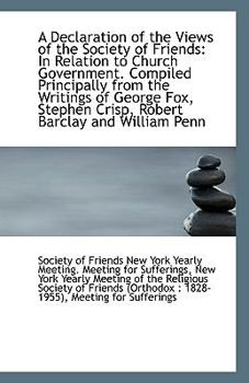A Declaration of the Views of the Society of Friends: In Relation to Church Government. Compiled Pri