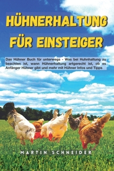 Paperback Hühnerhaltung für Einsteiger: Das Hühner Buch für unterwegs - Was bei Huhnhaltung zu beachten ist, wann Hühnerhaltung artgerecht ist, ob es Anfänger [German] Book