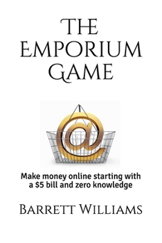 The Emporium Game: Start with a $5 bill and zero knowledge. Build a real-life, massive, online eCommerce business.