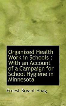 Paperback Organized Health Work in Schools: With an Account of a Campaign for School Hygiene in Minnesota Book