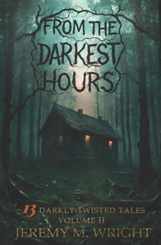 From the Darkest Hours: 13 Darkly Twisted Tales Volume II (The From Series)