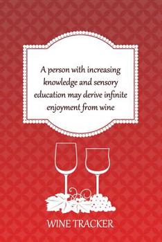 Paperback Wine Tracker: Increasing Knowledge And Sensory Education May Derive Infinite Enjoyment From Wine Book