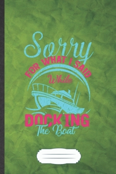 Paperback Sorry for What I Said While Docking the Boat: Boat Blank Journal Write Record. Practical Dad Mom Anniversary Gift, Fashionable Funny Creative Writing Book